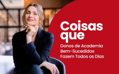 Coisas que Donos de Academia Bem-Sucedidos Fazem Todos os Dias